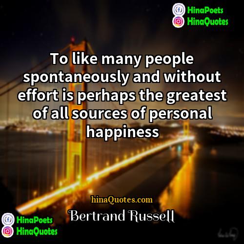 Bertrand Russell Quotes | To like many people spontaneously and without
